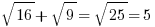sqrt{16}+sqrt{9}=sqrt{25}=5